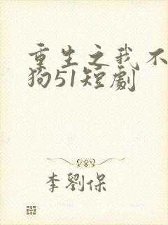 重生之我不是舔狗51短剧