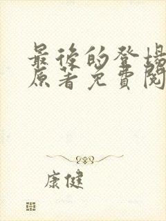最后的登场小说原著免费阅读最新章节封面