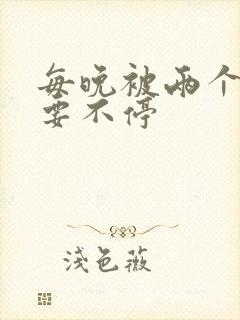 每晚被两个师傅要不停封面