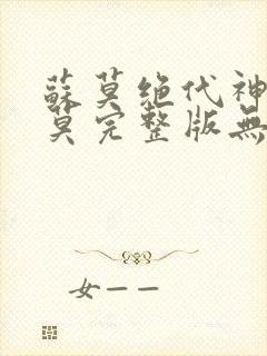 苏莫绝代神主苏莫完整版无弹窗