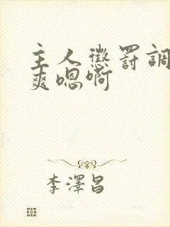 主人惩罚调教贱爽嗯啊封面