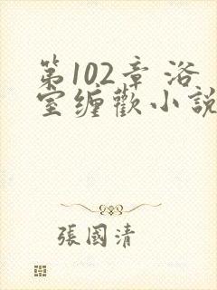 第102章 浴室缠欢小说