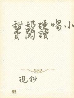 甜奶硬喝小说免费阅读