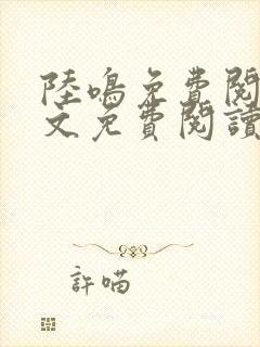 陆鸣免费阅读全文免费阅读
