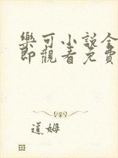 乐可小说全文立即观看免费
