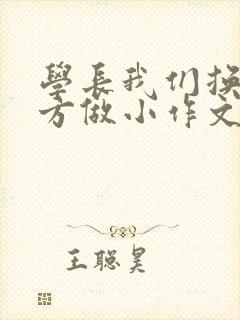 学长我们换个地方做小作文