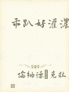 乖趴好灌浓精h