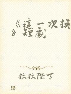 《这一次换她哭》短剧