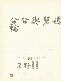 公公与儿媳妇乱轮