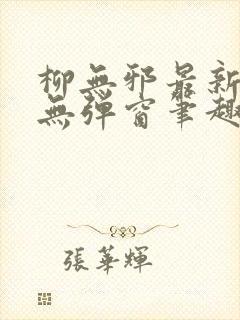 柳无邪最新章节无弹窗笔趣阁