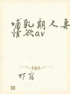 哺乳期人妻奶水情欲av