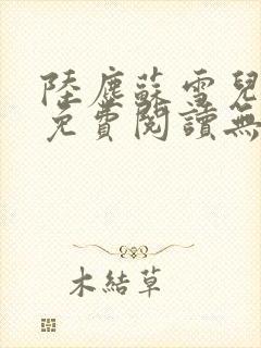 陆尘苏雪儿正版免费阅读无弹窗