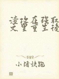 渣攻在强取豪夺文里重生后免费阅读