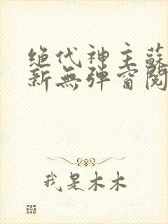 绝代神主苏莫最新无弹窗阅读