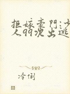 拒嫁豪门:少夫人99次出逃txt