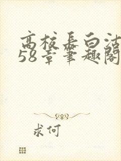 高校长白沽1-58章笔趣阁