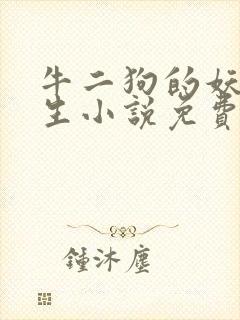 牛二狗的妖孽人生小说免费阅读无弹窗