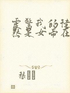 震惊我的徒弟居然是女帝在线听书