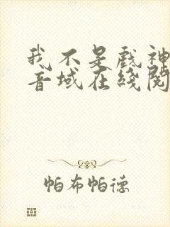 我不是戏神三九音域在线阅读免费
