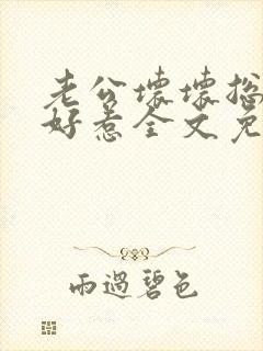 老公坏坏总裁不好惹全文免费阅读