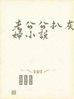 老公公扒灰儿媳妇小说