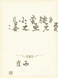 《小蛮腰》作者:姜之鱼免费阅读封面