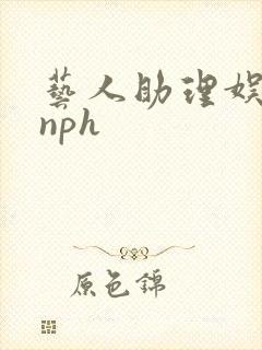 艺人助理娱乐圈nph