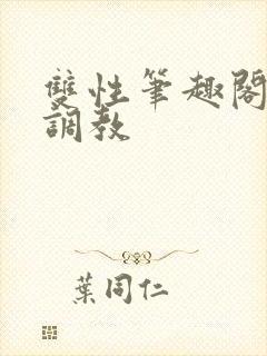 双性笔趣阁高h调教