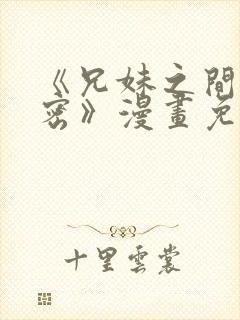 《兄妹之间的秘密》漫画免费阅读