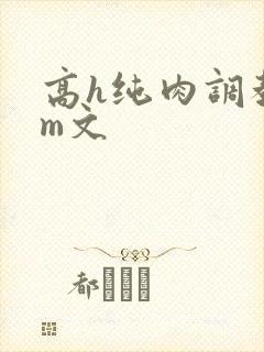 高h纯肉调教sm文