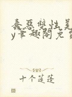 蠢恶双性美人by笔趣阁免费阅读无弹窗
