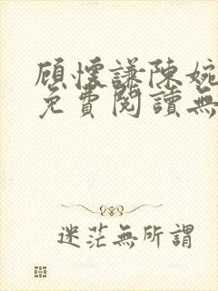 顾怀谦陈婉全文免费阅读无弹窗小说
