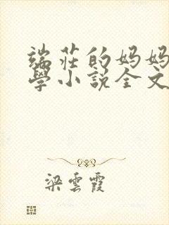 端庄的妈妈和同学小说全文免费阅读