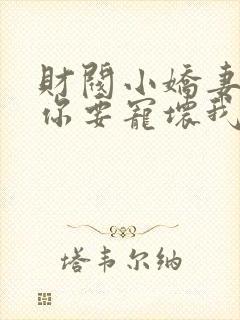 财阀小娇妻,叔你要宠坏我了短剧合集