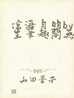 沧海月明by涯生笔趣阁无删减