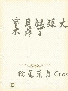 宝贝腿张大点就不疼了