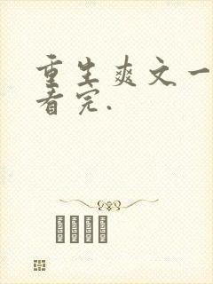 重生爽文一口气看完.