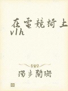 在电竞椅上做1v1h