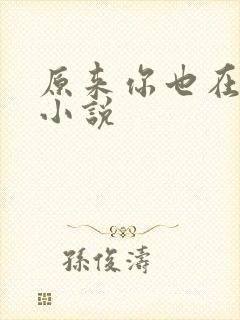 原来你也在这里小说