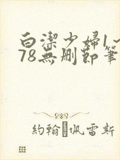白洁少妇1～178无删节笔趣阁