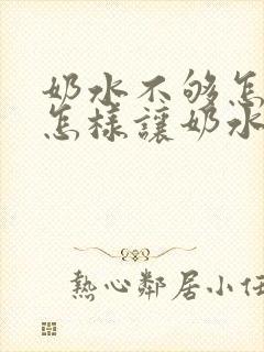 奶水不够怎么办怎样让奶水变多