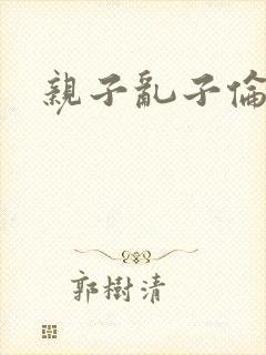 亲子乱子伦系列
