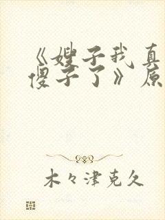 《嫂子我真不是傻子了》原著小说