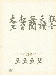 大叔每天狂宠我免费阅读全文