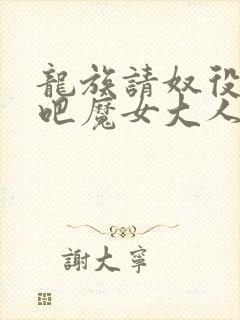 龙族请奴役众生吧魔女大人全文免费阅读小说封面