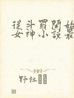 从斗罗开始俘获女神小说最新章节在线