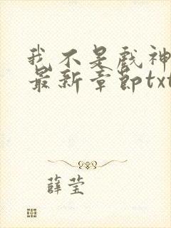 我不是戏神小说最新章节txt