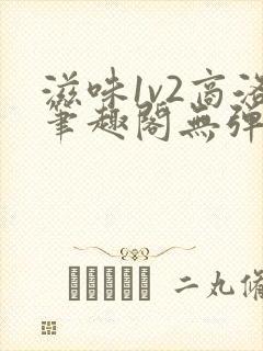 滋味1v2商洛笔趣阁无弹窗