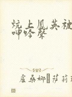 炕上凤英被弄的呻吟声
