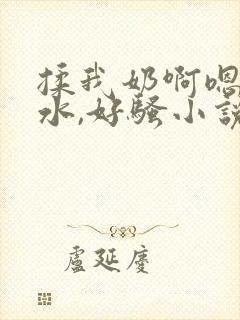 揉我奶啊嗯好多水,好骚小说